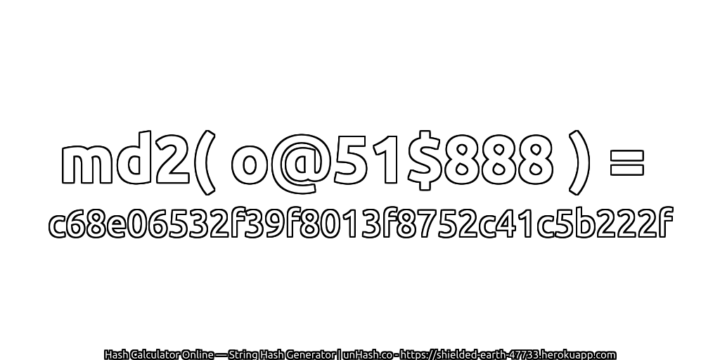 md2( o@51$888 ) = c68e06532f39f8013f8752c41c5b222f | unHash.co