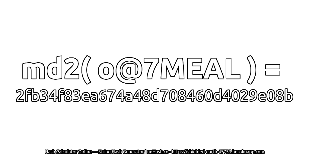 md2( o@7MEAL ) = 2fb34f83ea674a48d708460d4029e08b | unHash.co