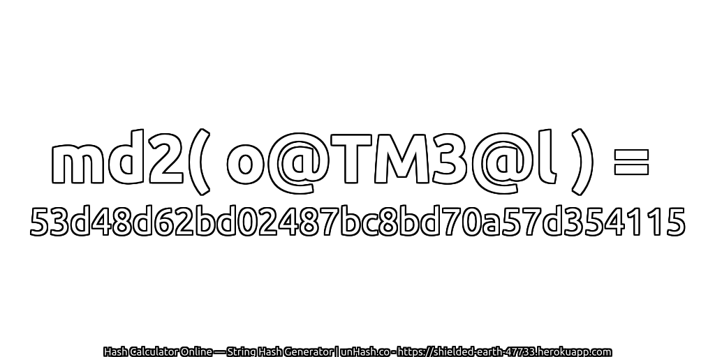md2( o@TM3@l ) = 53d48d62bd02487bc8bd70a57d354115 | unHash.co
