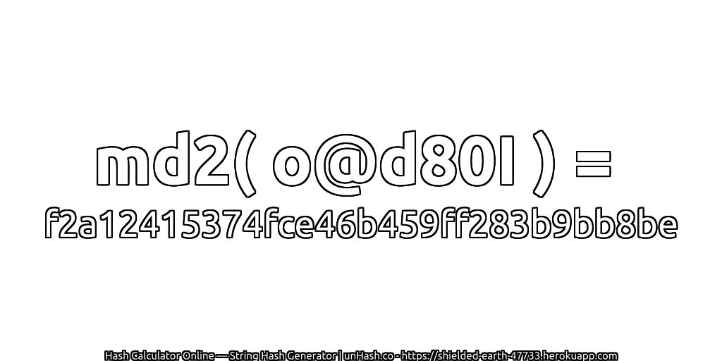 md2( o@d80I ) = f2a12415374fce46b459ff283b9bb8be | unHash.co