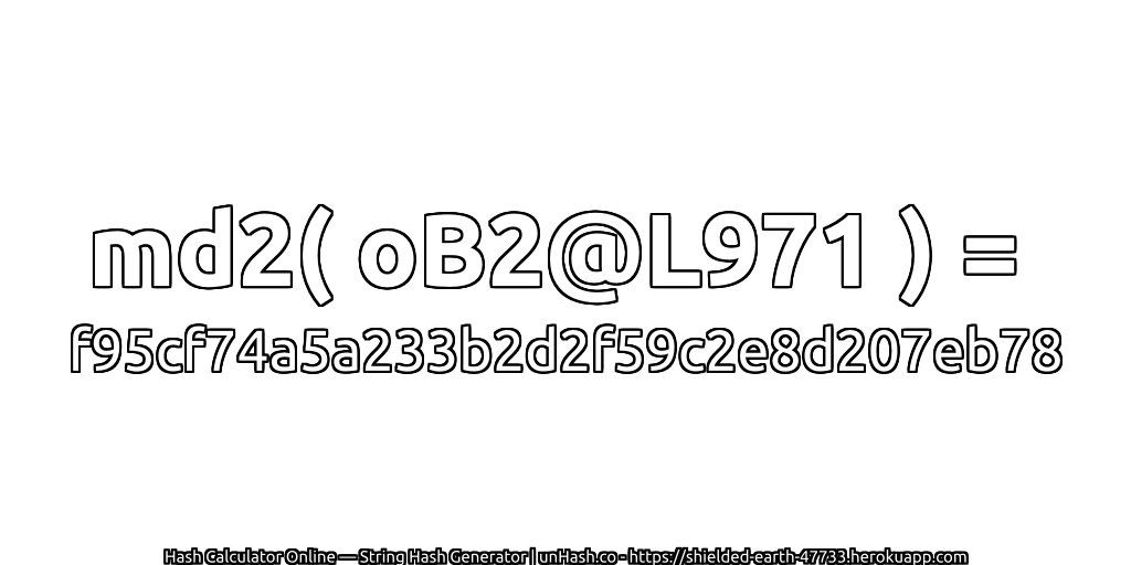 md2( oB2@L971 ) = f95cf74a5a233b2d2f59c2e8d207eb78 | unHash.co