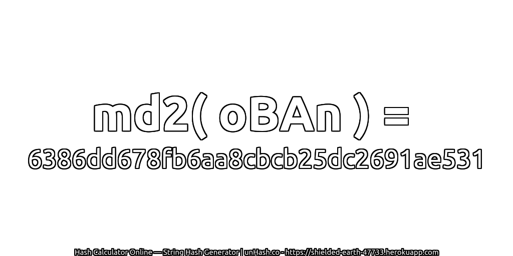 md2( oBAn ) = 6386dd678fb6aa8cbcb25dc2691ae531 | unHash.co