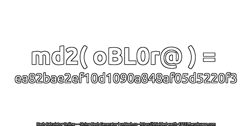 md2( oBL0r@ ) = ea82bae2ef10d1090a848af05d5220f3 | unHash.co