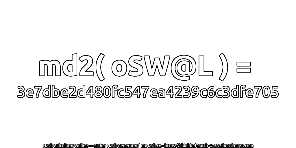 md2( oSW@L ) = 3e7dbe2d480fc547ea4239c6c3dfe705 | unHash.co