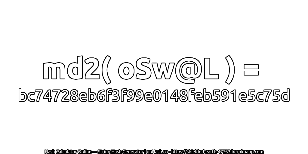 md2( oSw@L ) = bc74728eb6f3f99e0148feb591e5c75d | unHash.co