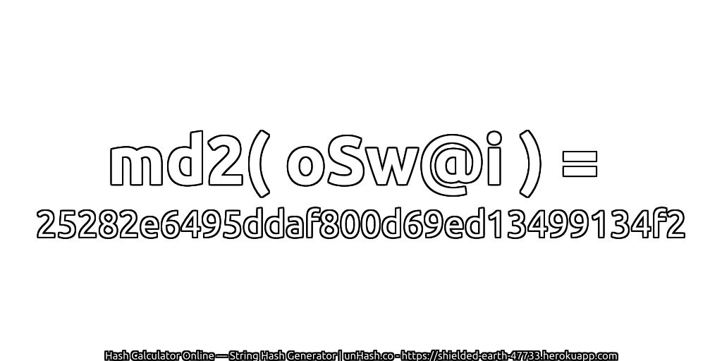 md2( oSw@i ) = 25282e6495ddaf800d69ed13499134f2 | unHash.co