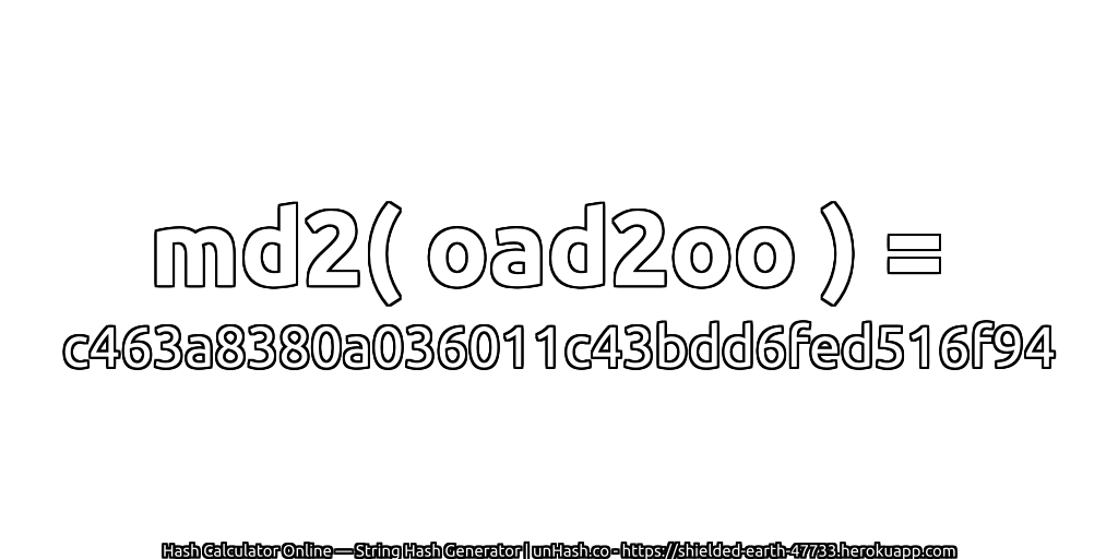 md2( oad2oo ) = c463a8380a036011c43bdd6fed516f94 | unHash.co