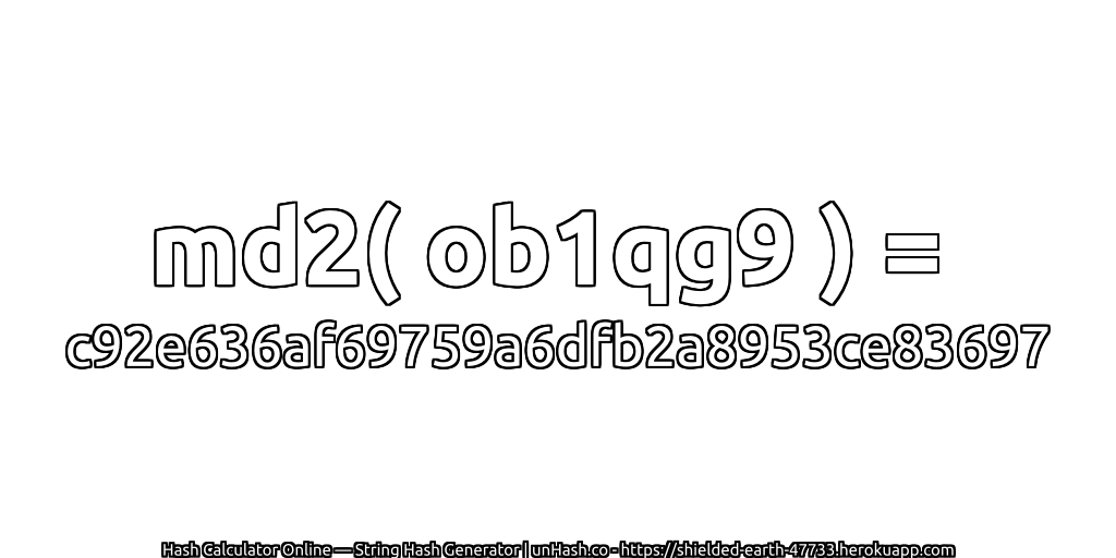 md2( ob1qg9 ) = c92e636af69759a6dfb2a8953ce83697 | unHash.co