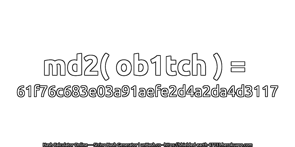 md2( ob1tch ) = 61f76c683e03a91aefe2d4a2da4d3117 | unHash.co