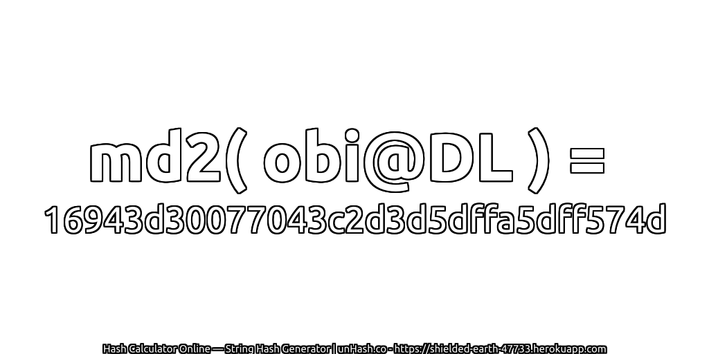 md2( obi@DL ) = 16943d30077043c2d3d5dffa5dff574d | unHash.co