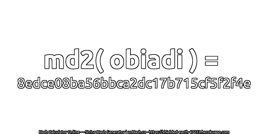 md2( obiadi ) = 8edce08ba56bbca2dc17b715cf5f2f4e | unHash.co