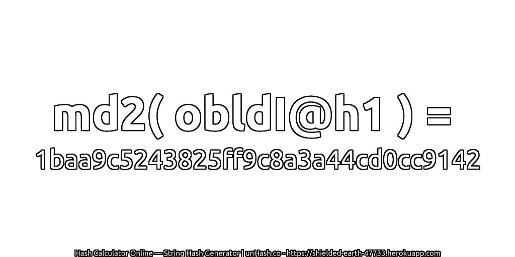 md2( obldI@h1 ) = 1baa9c5243825ff9c8a3a44cd0cc9142 | unHash.co