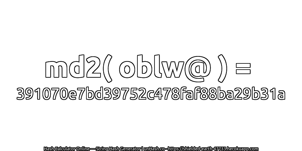 md2( oblw@ ) = 391070e7bd39752c478faf88ba29b31a | unHash.co