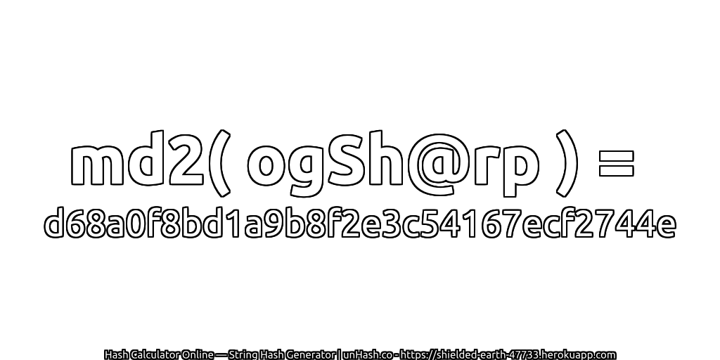 md2( ogSh@rp ) = d68a0f8bd1a9b8f2e3c54167ecf2744e | unHash.co