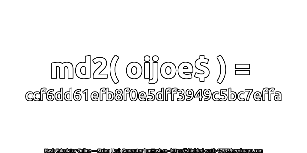 md2( oijoe$ ) = ccf6dd61efb8f0e5dff3949c5bc7effa | unHash.co