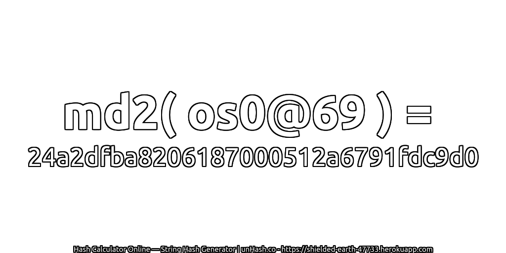 md2( os0@69 ) = 24a2dfba8206187000512a6791fdc9d0 | unHash.co