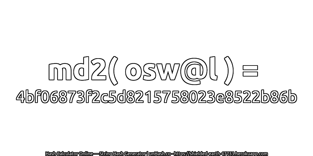 md2( osw@l ) = 4bf06873f2c5d8215758023e8522b86b | unHash.co