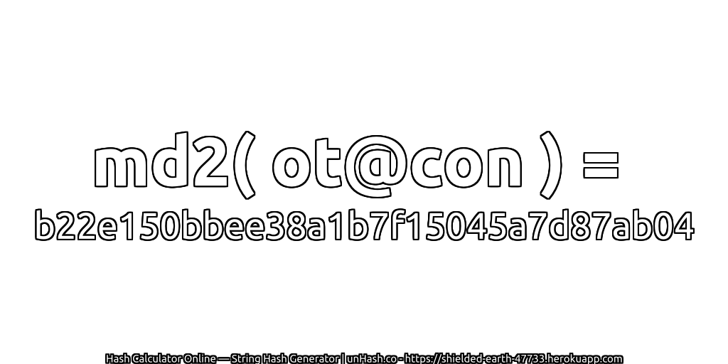 md2( ot@con ) = b22e150bbee38a1b7f15045a7d87ab04 | unHash.co