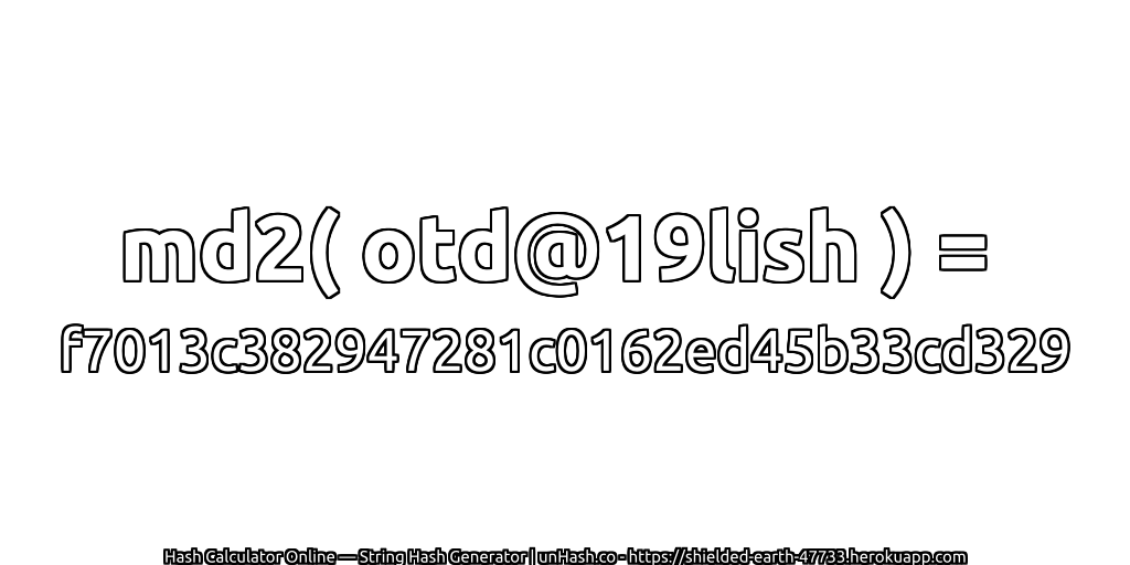 md2( otd@19lish ) = f7013c382947281c0162ed45b33cd329 | unHash.co