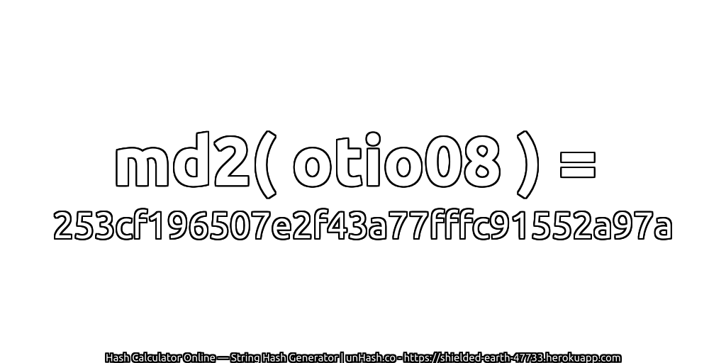 md2( otio08 ) = 253cf196507e2f43a77fffc91552a97a | unHash.co