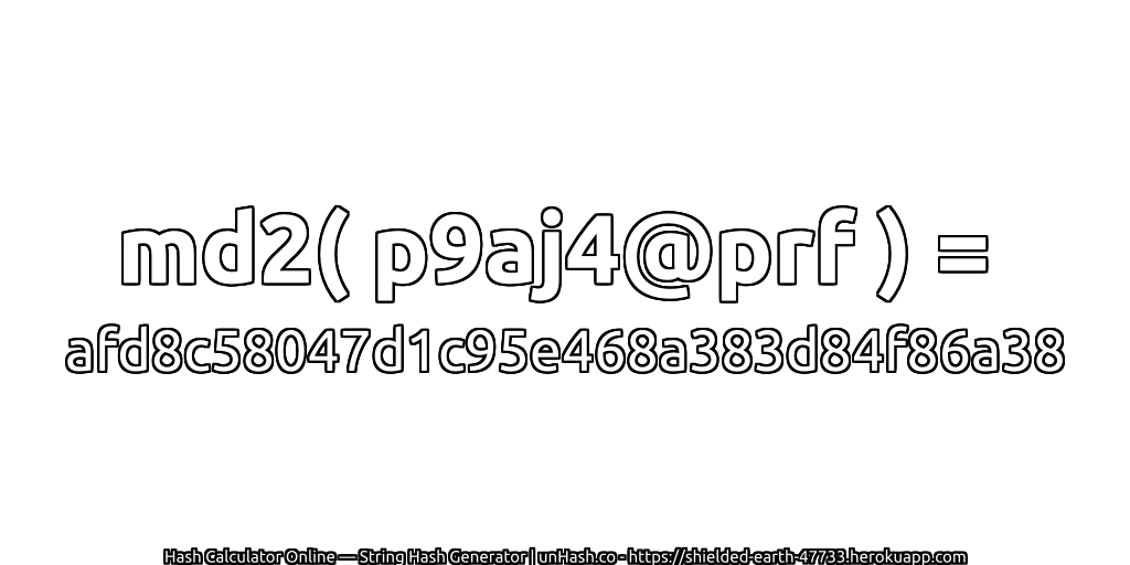 md2( p9aj4@prf ) = afd8c58047d1c95e468a383d84f86a38 | unHash.co