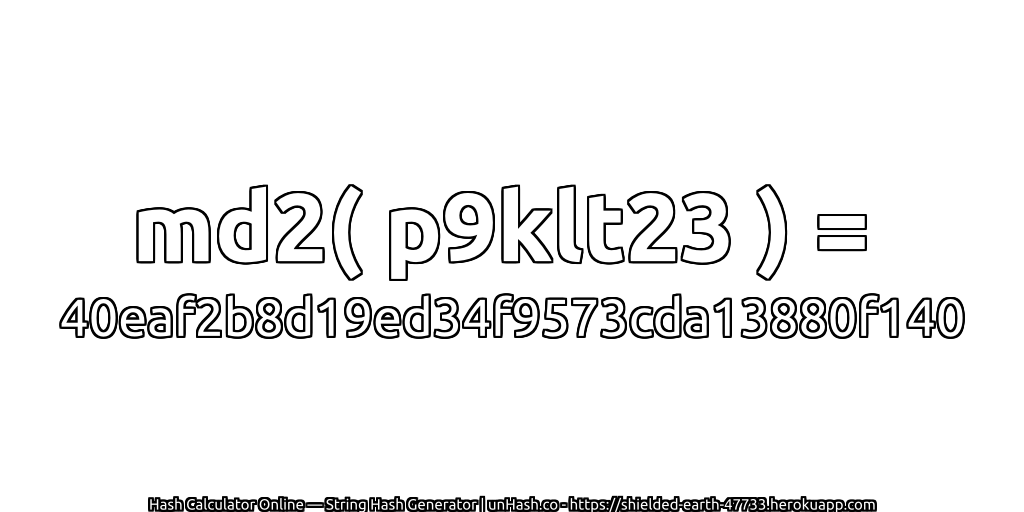 md2( p9klt23 ) = 40eaf2b8d19ed34f9573cda13880f140 | unHash.co