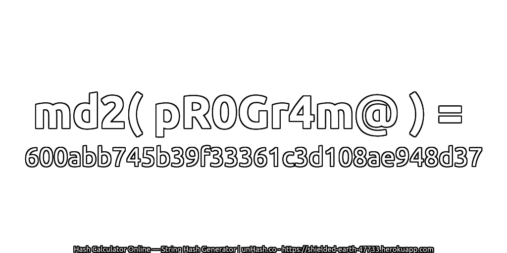 md2( pR0Gr4m@ ) = 600abb745b39f33361c3d108ae948d37 | unHash.co