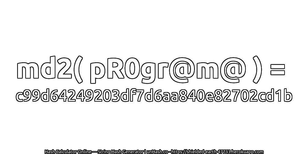 md2( pR0gr@m@ ) = c99d64249203df7d6aa840e82702cd1b | unHash.co