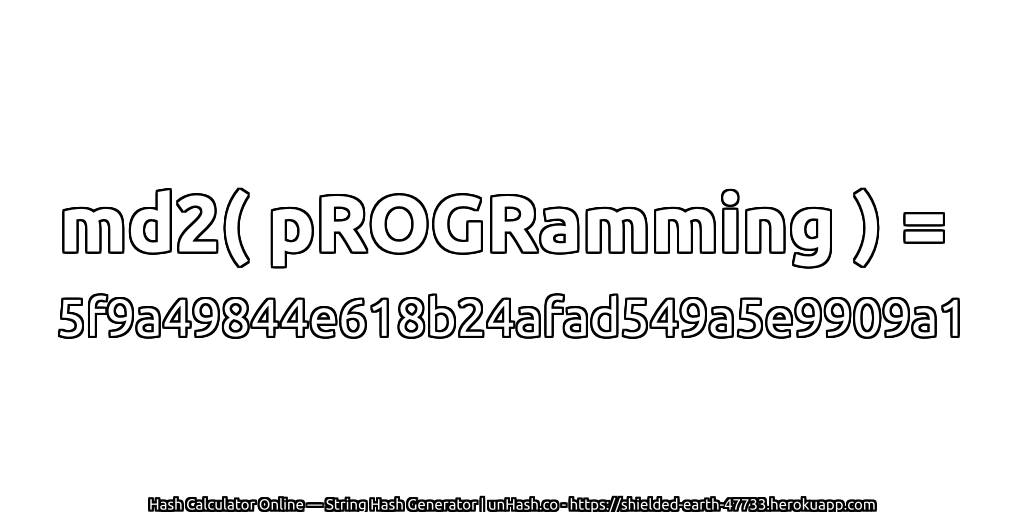 md2( pROGRamming ) = 5f9a49844e618b24afad549a5e9909a1 | unHash.co