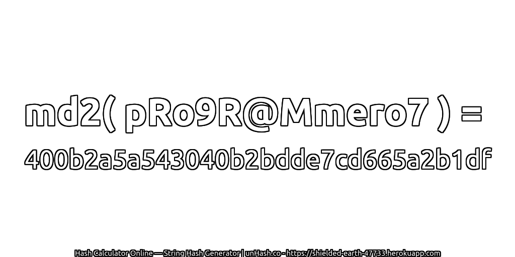 md2( pRo9R@Mmero7 ) = 400b2a5a543040b2bdde7cd665a2b1df | unHash.co