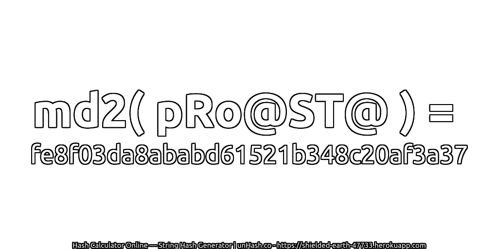 md2( pRo@ST@ ) = fe8f03da8ababd61521b348c20af3a37 | unHash.co