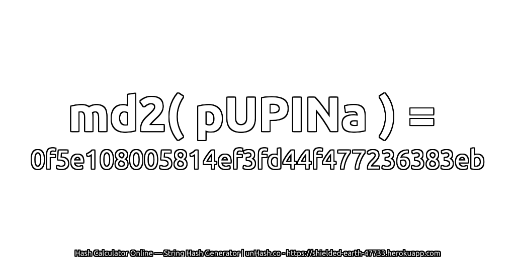 md2( pUPINa ) = 0f5e108005814ef3fd44f477236383eb | unHash.co