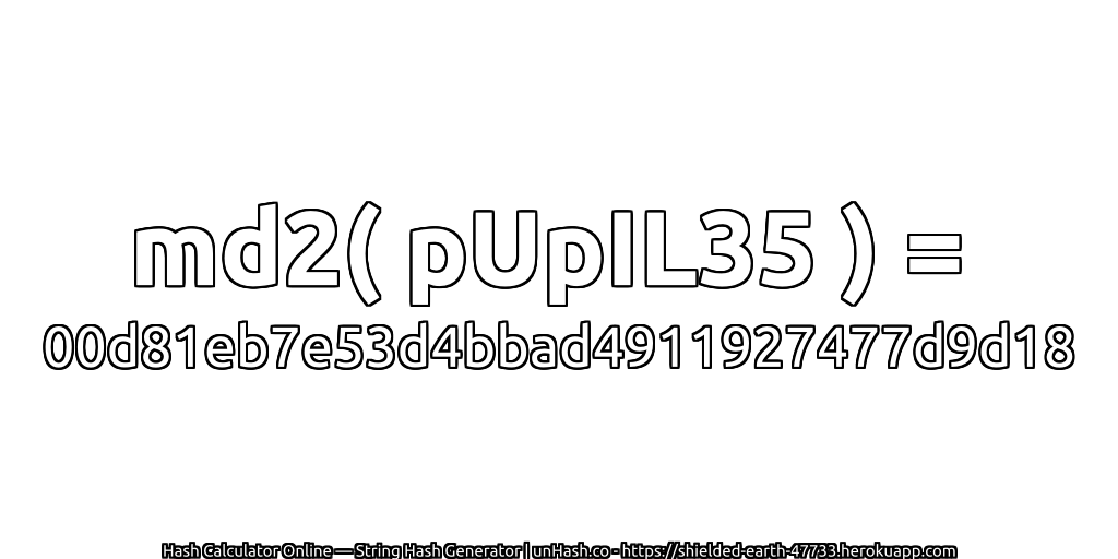 md2( pUpIL35 ) = 00d81eb7e53d4bbad4911927477d9d18 | unHash.co