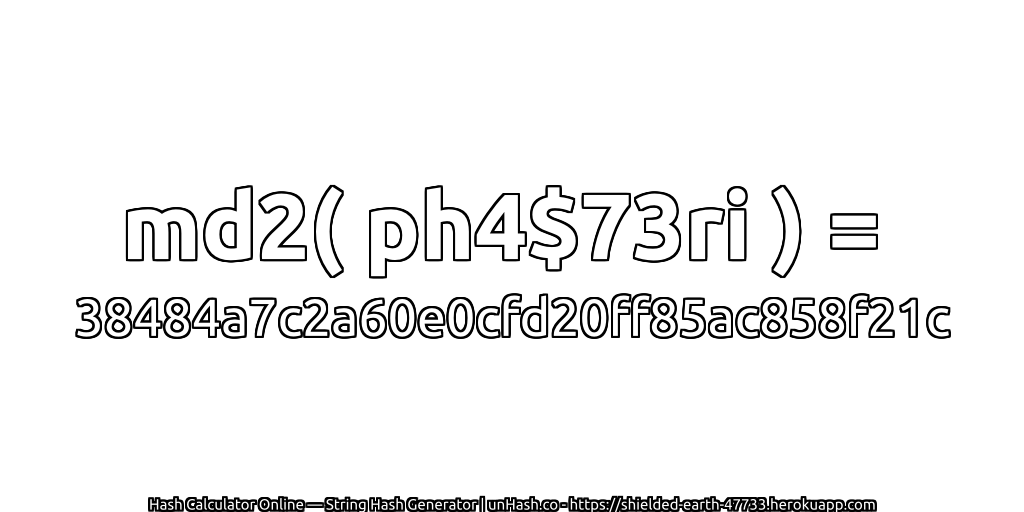 md2( ph4$73ri ) = 38484a7c2a60e0cfd20ff85ac858f21c | unHash.co