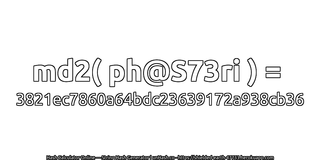 md2( ph@S73ri ) = 3821ec7860a64bdc23639172a938cb36 | unHash.co