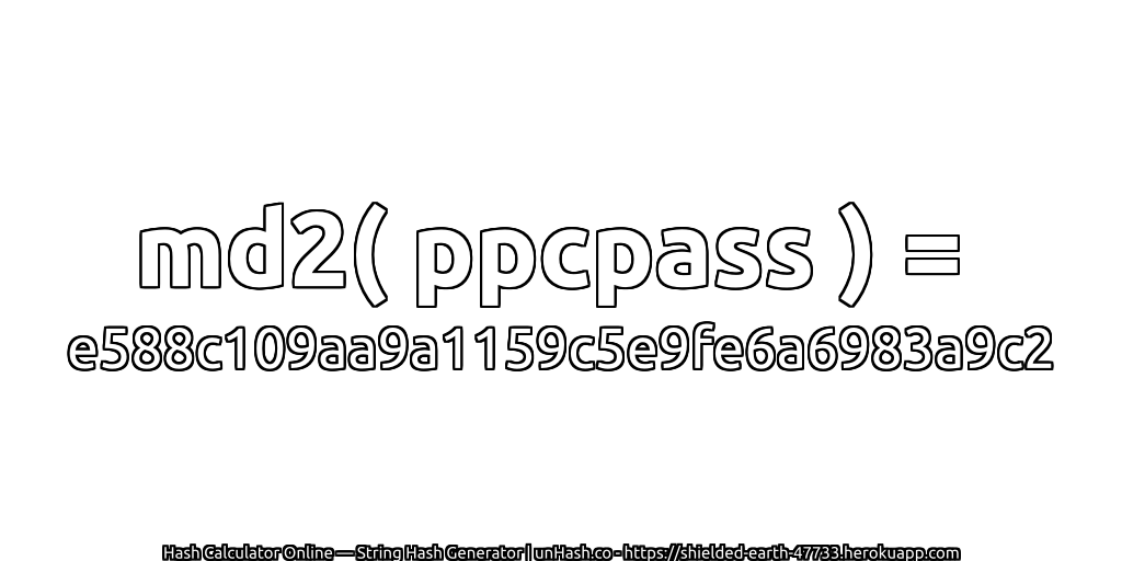 md2( ppcpass ) = e588c109aa9a1159c5e9fe6a6983a9c2 | unHash.co