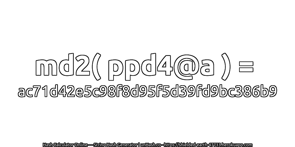 md2( ppd4@a ) = ac71d42e5c98f8d95f5d39fd9bc386b9 | unHash.co