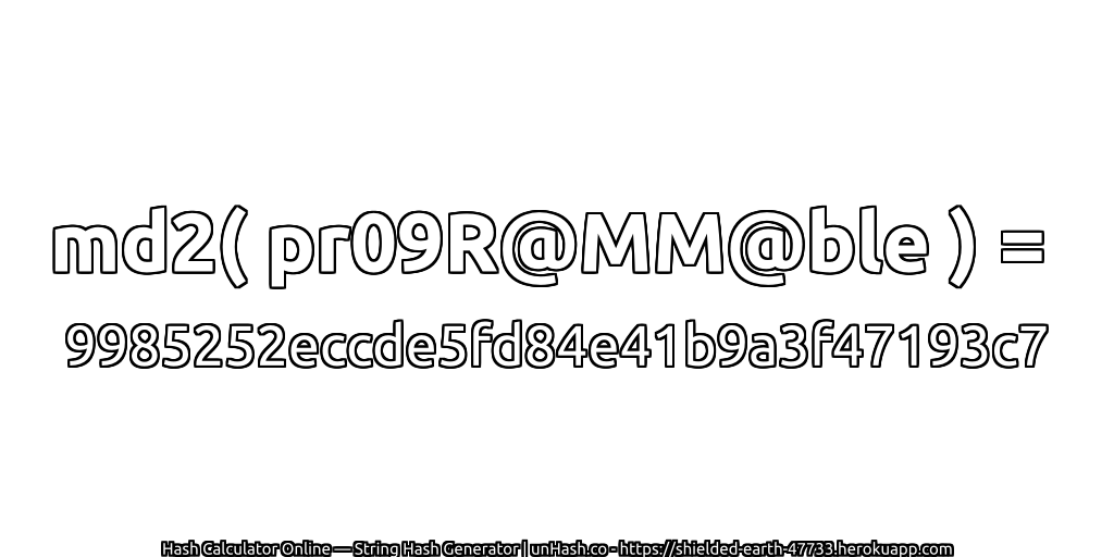 md2( pr09R@MM@ble ) = 9985252eccde5fd84e41b9a3f47193c7 | unHash.co