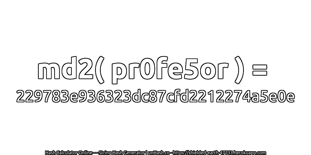 md2( pr0fe5or ) = 229783e936323dc87cfd2212274a5e0e | unHash.co
