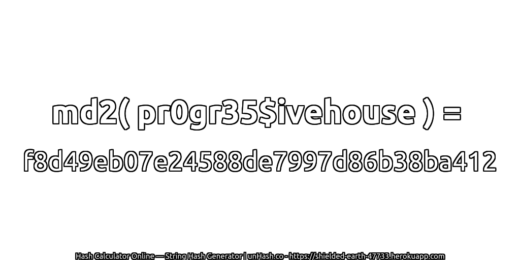 md2( pr0gr35$ivehouse ) = f8d49eb07e24588de7997d86b38ba412 | unHash.co