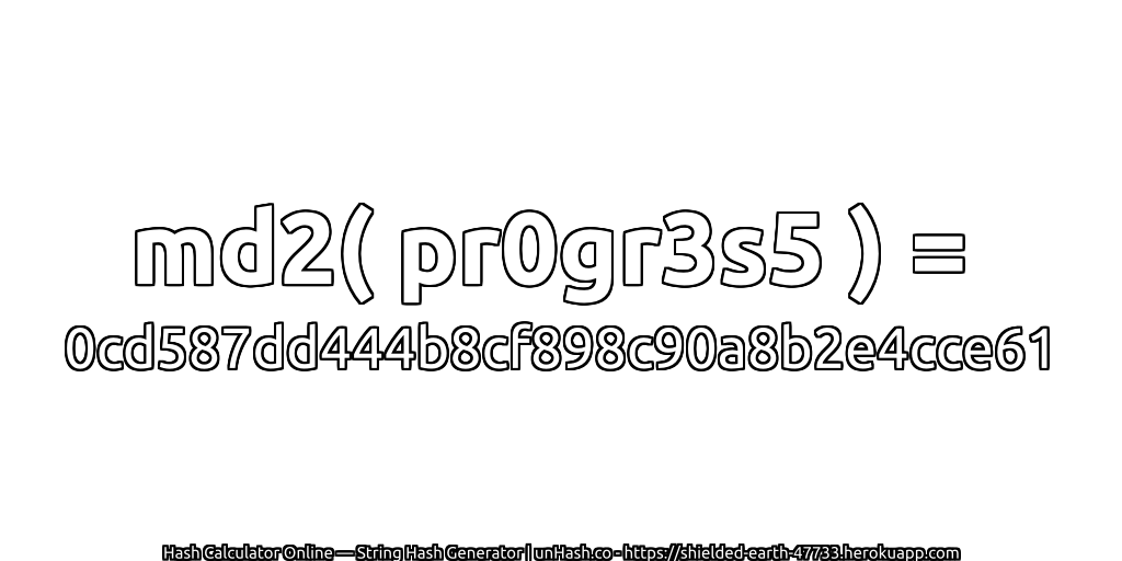 md2( pr0gr3s5 ) = 0cd587dd444b8cf898c90a8b2e4cce61 | unHash.co