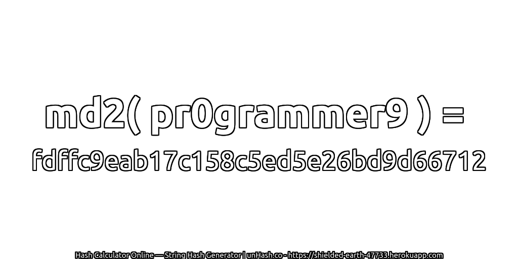 md2( pr0grammer9 ) = fdffc9eab17c158c5ed5e26bd9d66712 | unHash.co