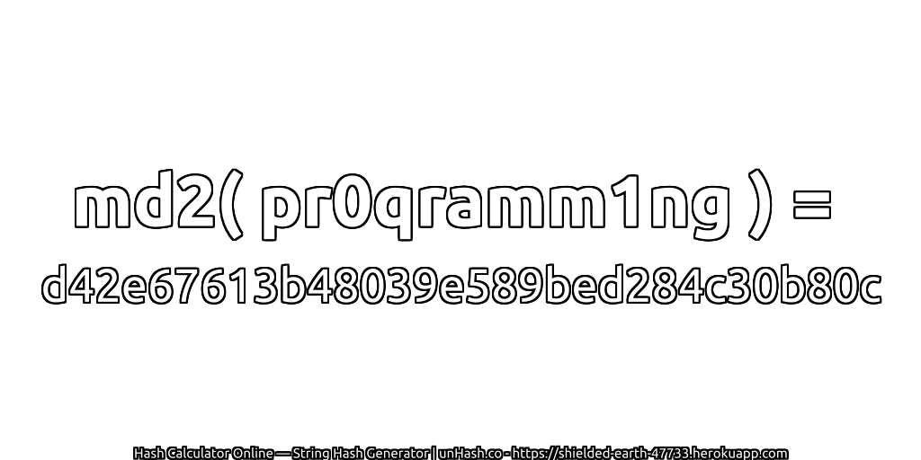 md2( pr0qramm1ng ) = d42e67613b48039e589bed284c30b80c | unHash.co