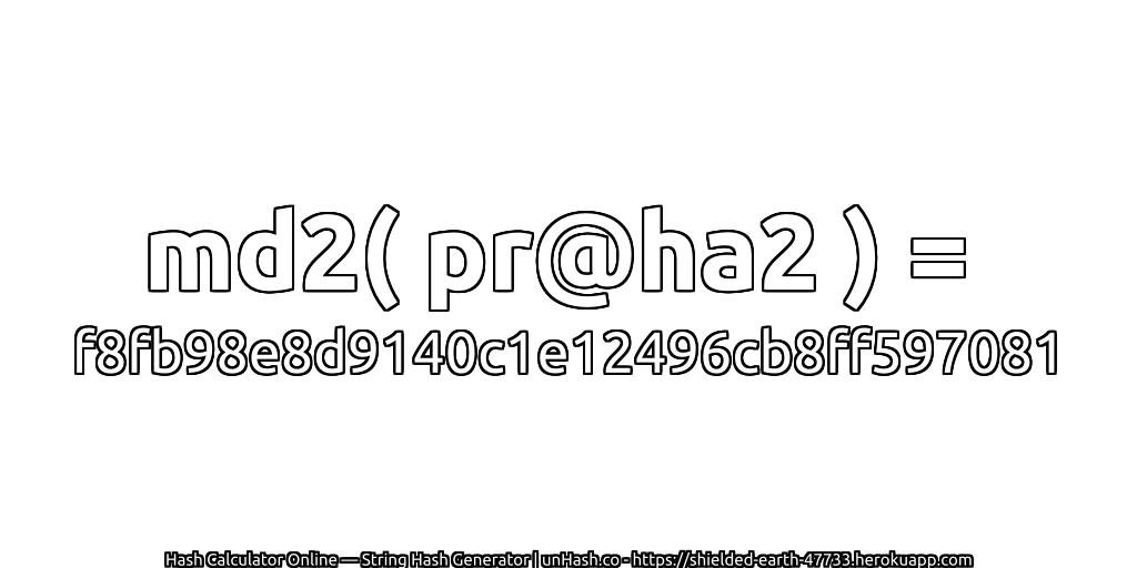md2( pr@ha2 ) = f8fb98e8d9140c1e12496cb8ff597081 | unHash.co