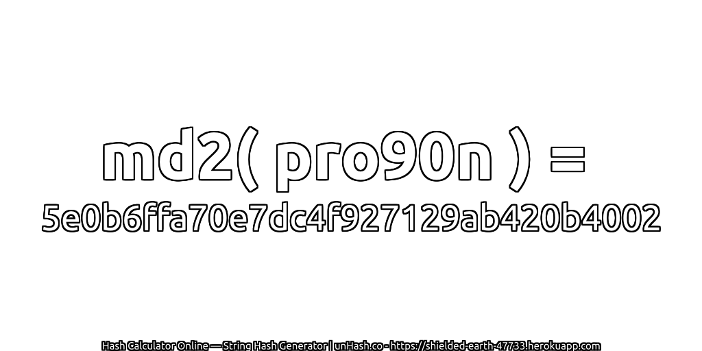 md2( pro90n ) = 5e0b6ffa70e7dc4f927129ab420b4002 | unHash.co