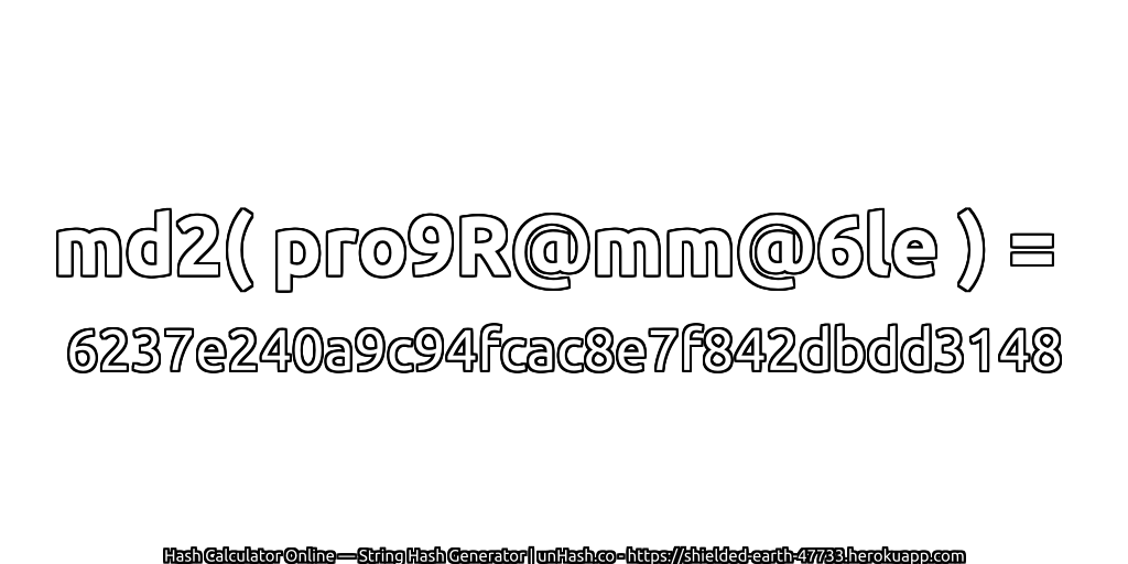 md2( pro9R@mm@6le ) = 6237e240a9c94fcac8e7f842dbdd3148 | unHash.co