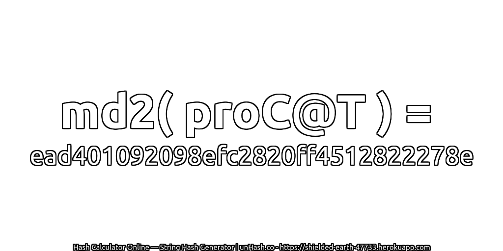 md2( proC@T ) = ead401092098efc2820ff4512822278e | unHash.co