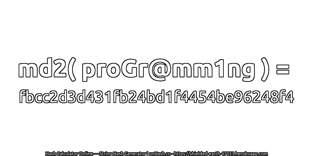 md2( proGr@mm1ng ) = fbcc2d3d431fb24bd1f4454be96248f4 | unHash.co