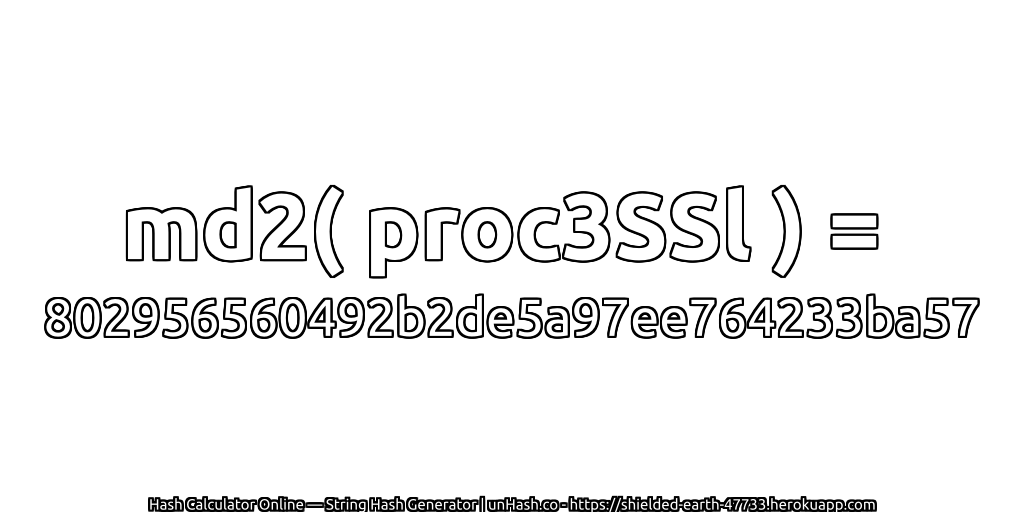 md2( proc3SSl ) = 802956560492b2de5a97ee764233ba57 | unHash.co