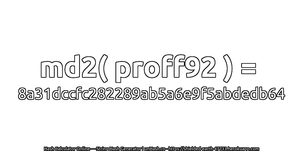 md2( proff92 ) = 8a31dccfc282289ab5a6e9f5abdedb64 | unHash.co